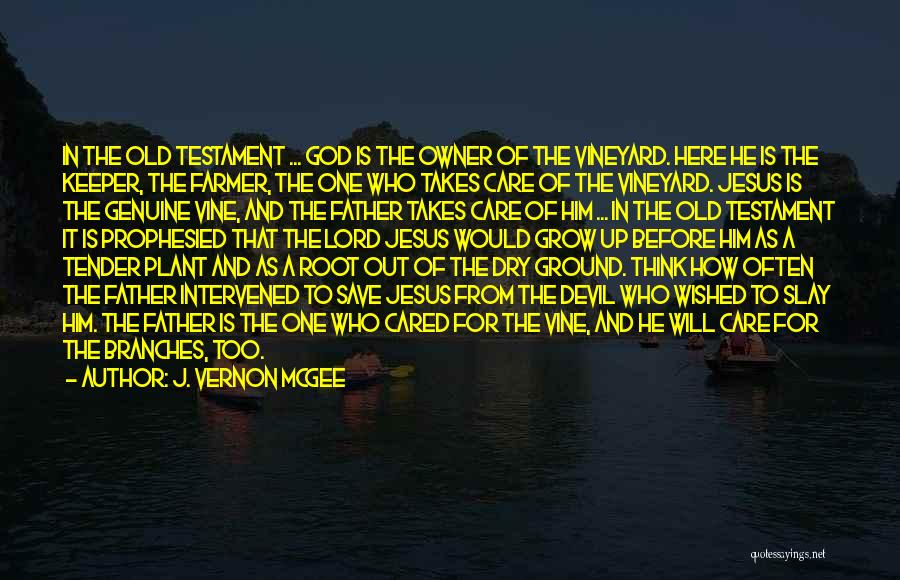 J. Vernon McGee Quotes: In The Old Testament ... God Is The Owner Of The Vineyard. Here He Is The Keeper, The Farmer, The