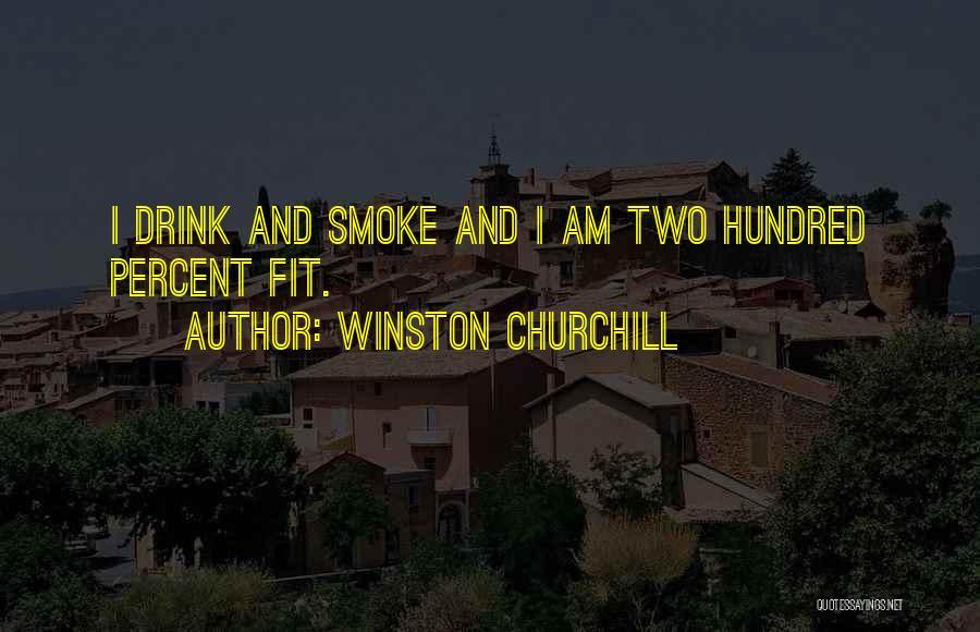 Winston Churchill Quotes: I Drink And Smoke And I Am Two Hundred Percent Fit.