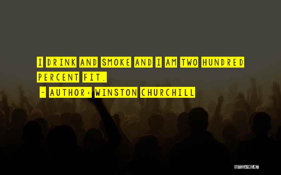 Winston Churchill Quotes: I Drink And Smoke And I Am Two Hundred Percent Fit.
