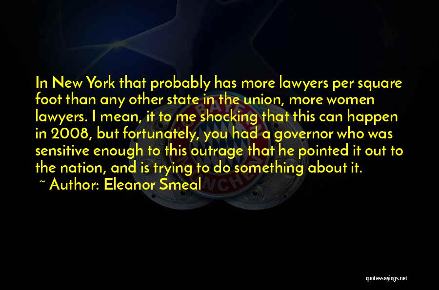 Eleanor Smeal Quotes: In New York That Probably Has More Lawyers Per Square Foot Than Any Other State In The Union, More Women