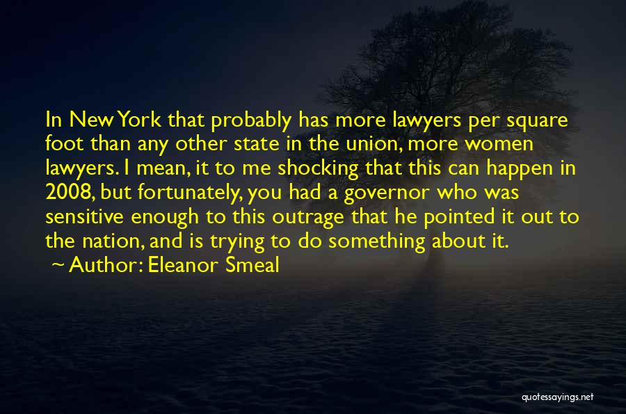 Eleanor Smeal Quotes: In New York That Probably Has More Lawyers Per Square Foot Than Any Other State In The Union, More Women