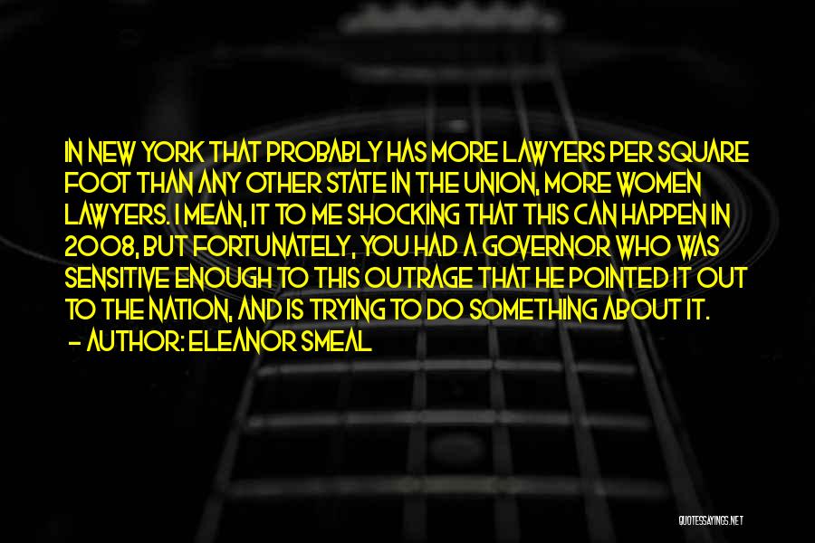 Eleanor Smeal Quotes: In New York That Probably Has More Lawyers Per Square Foot Than Any Other State In The Union, More Women