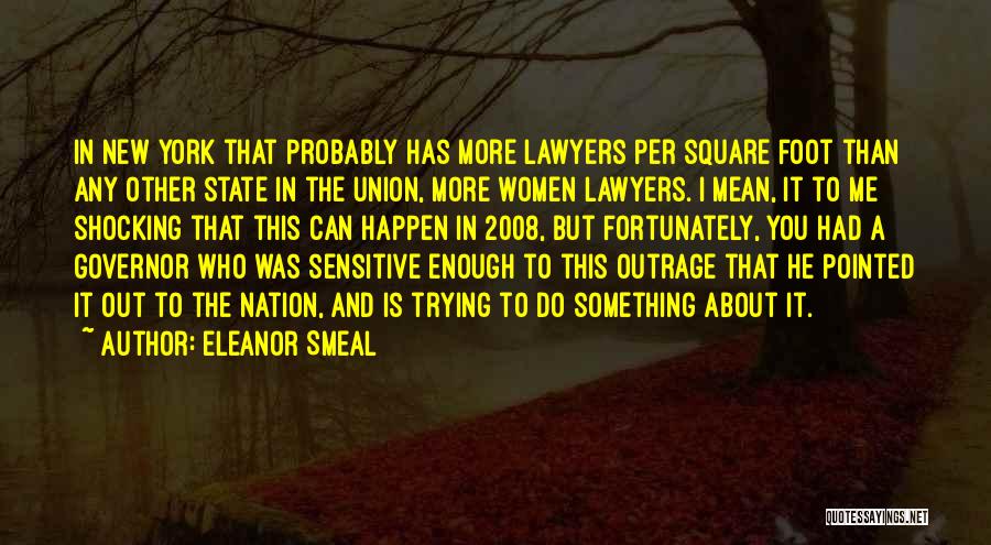 Eleanor Smeal Quotes: In New York That Probably Has More Lawyers Per Square Foot Than Any Other State In The Union, More Women