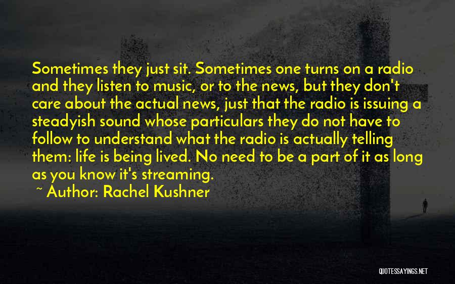 Rachel Kushner Quotes: Sometimes They Just Sit. Sometimes One Turns On A Radio And They Listen To Music, Or To The News, But