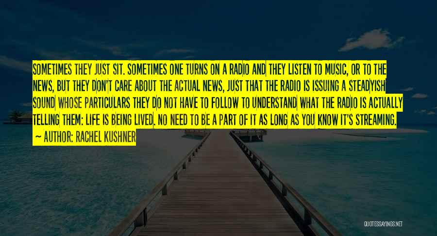 Rachel Kushner Quotes: Sometimes They Just Sit. Sometimes One Turns On A Radio And They Listen To Music, Or To The News, But