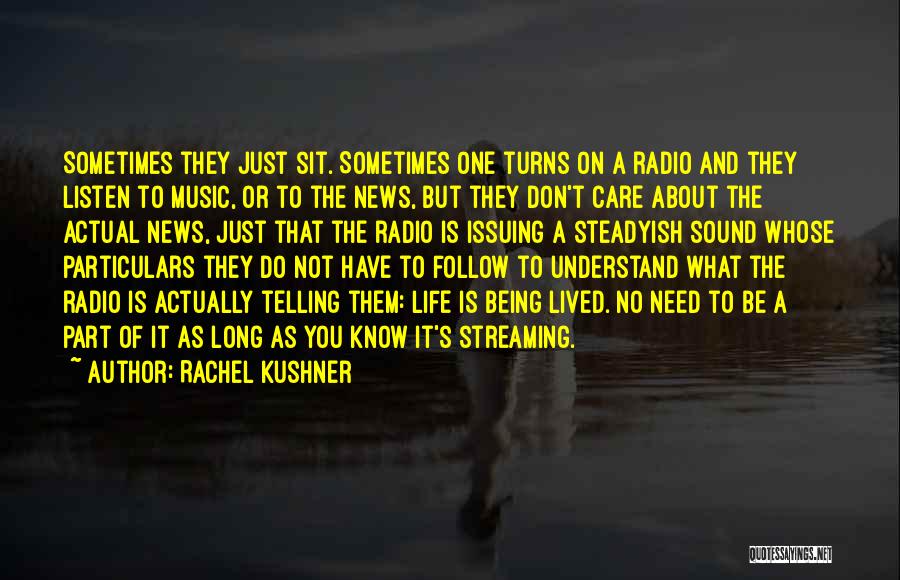 Rachel Kushner Quotes: Sometimes They Just Sit. Sometimes One Turns On A Radio And They Listen To Music, Or To The News, But