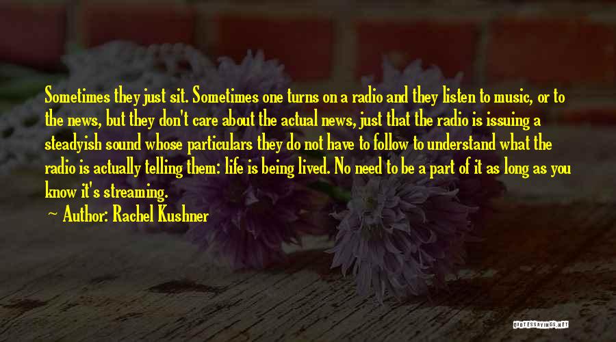 Rachel Kushner Quotes: Sometimes They Just Sit. Sometimes One Turns On A Radio And They Listen To Music, Or To The News, But