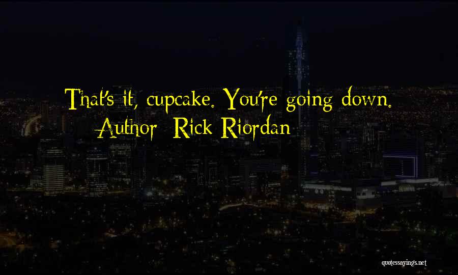 Rick Riordan Quotes: That's It, Cupcake. You're Going Down.