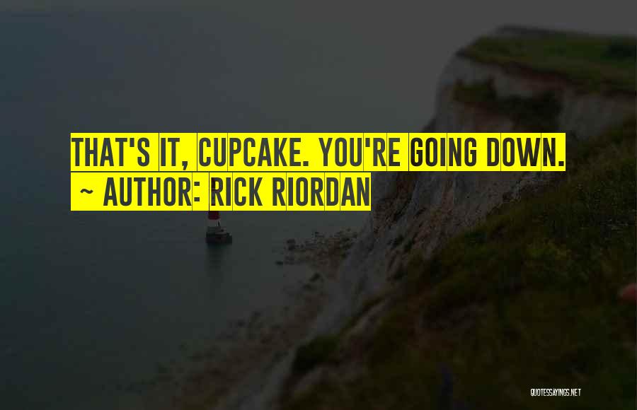 Rick Riordan Quotes: That's It, Cupcake. You're Going Down.