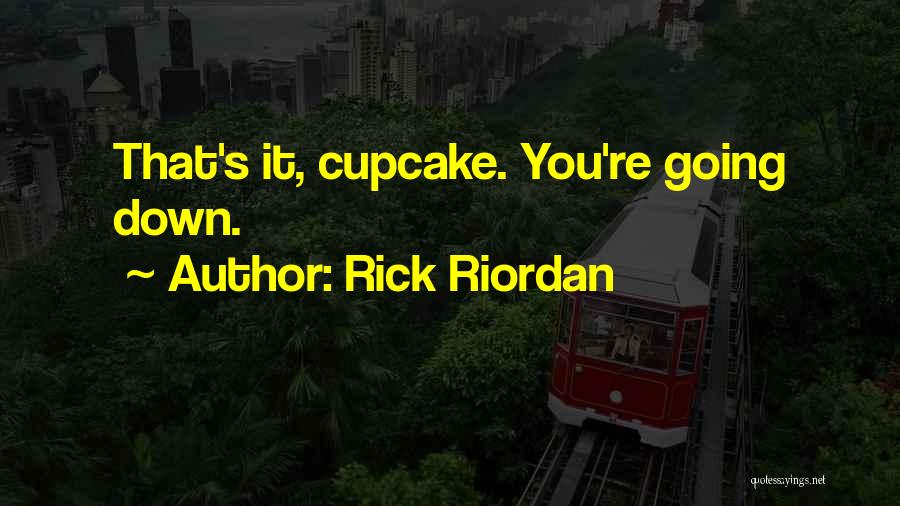 Rick Riordan Quotes: That's It, Cupcake. You're Going Down.