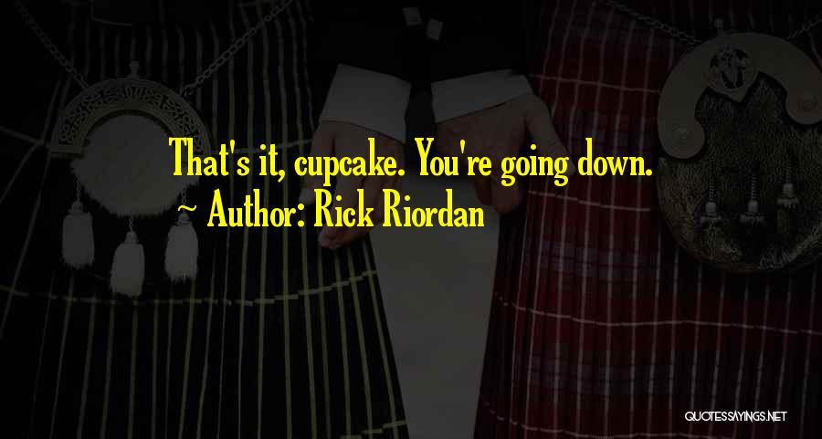 Rick Riordan Quotes: That's It, Cupcake. You're Going Down.