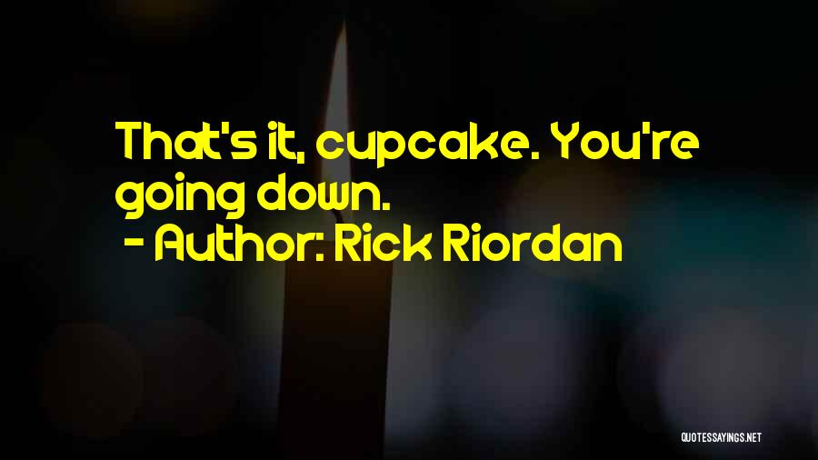 Rick Riordan Quotes: That's It, Cupcake. You're Going Down.