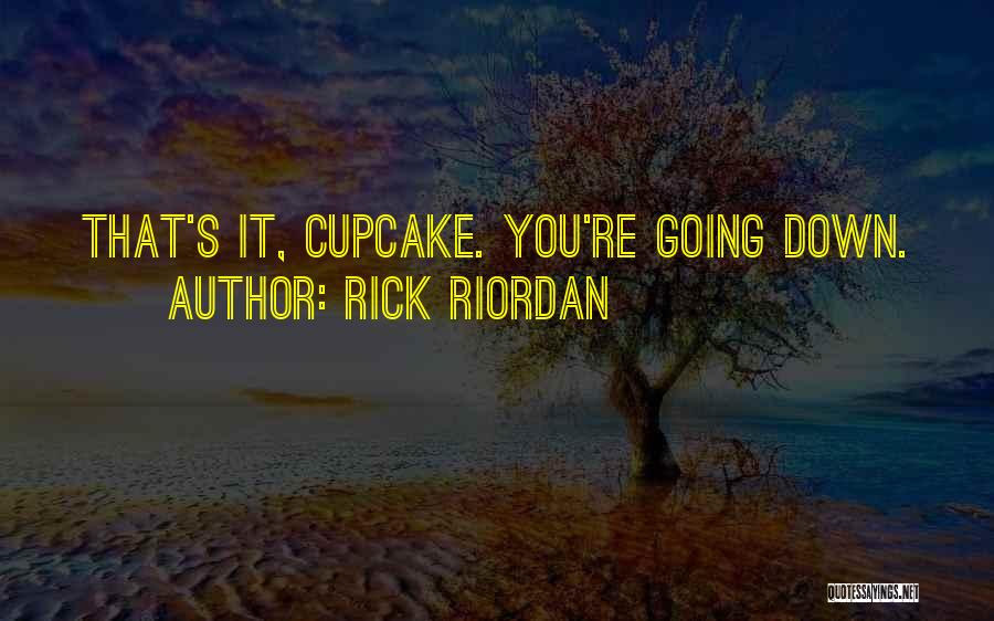 Rick Riordan Quotes: That's It, Cupcake. You're Going Down.