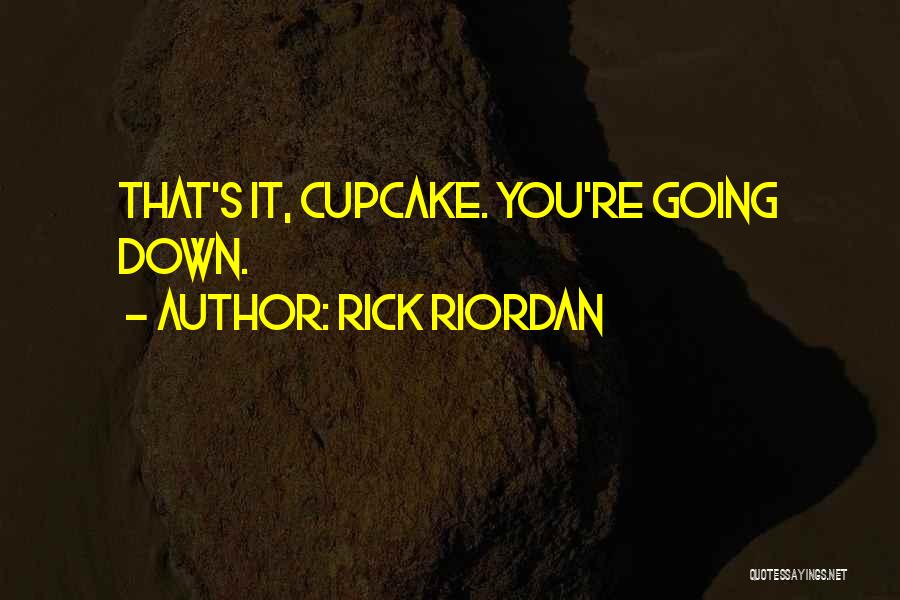 Rick Riordan Quotes: That's It, Cupcake. You're Going Down.