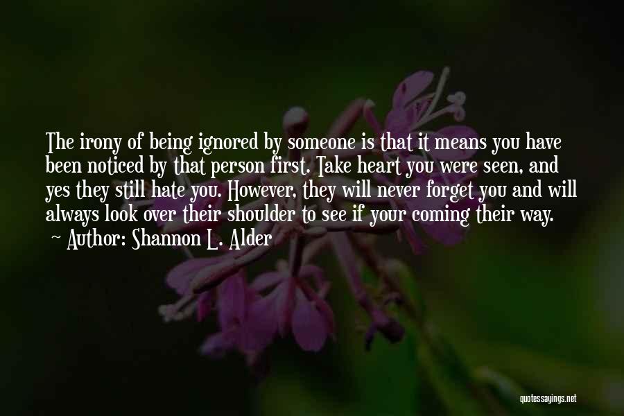 Shannon L. Alder Quotes: The Irony Of Being Ignored By Someone Is That It Means You Have Been Noticed By That Person First. Take