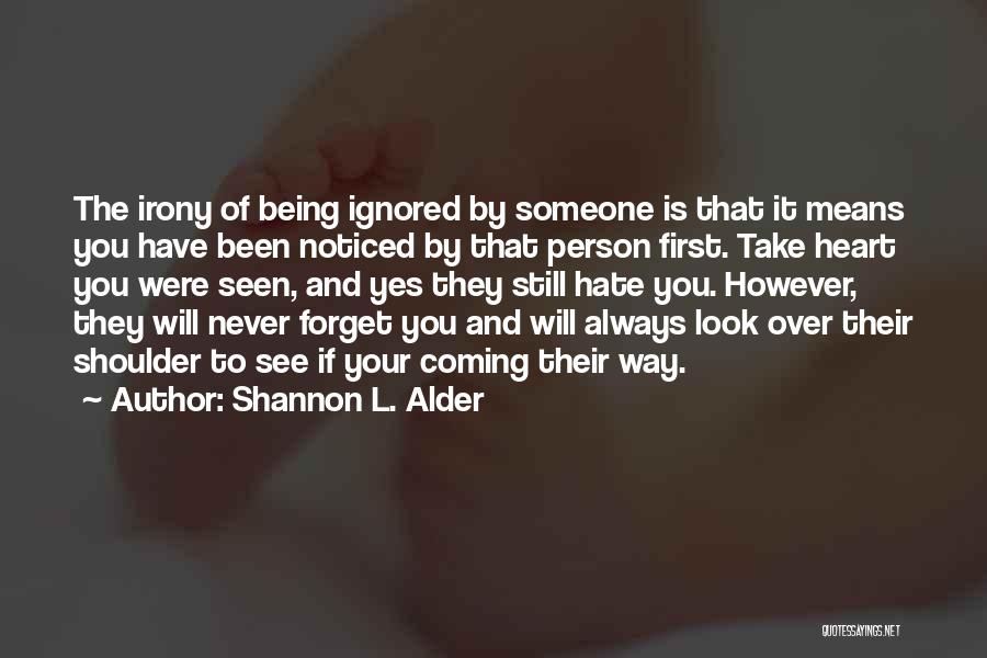 Shannon L. Alder Quotes: The Irony Of Being Ignored By Someone Is That It Means You Have Been Noticed By That Person First. Take