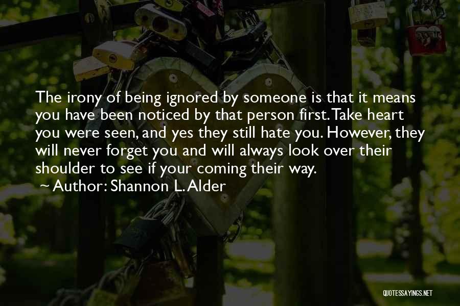 Shannon L. Alder Quotes: The Irony Of Being Ignored By Someone Is That It Means You Have Been Noticed By That Person First. Take