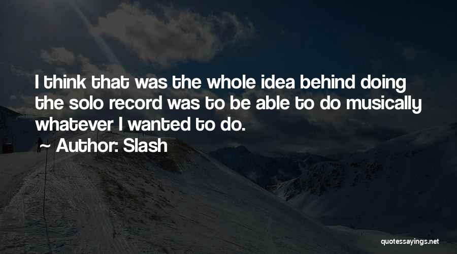 Slash Quotes: I Think That Was The Whole Idea Behind Doing The Solo Record Was To Be Able To Do Musically Whatever