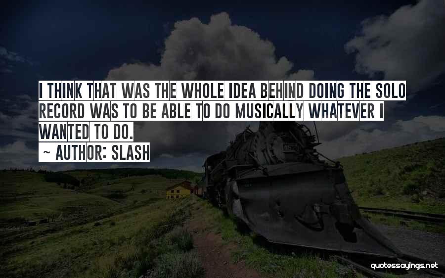 Slash Quotes: I Think That Was The Whole Idea Behind Doing The Solo Record Was To Be Able To Do Musically Whatever