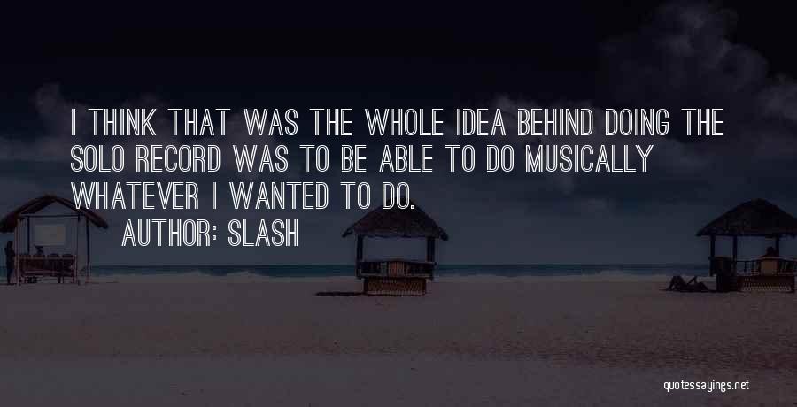 Slash Quotes: I Think That Was The Whole Idea Behind Doing The Solo Record Was To Be Able To Do Musically Whatever