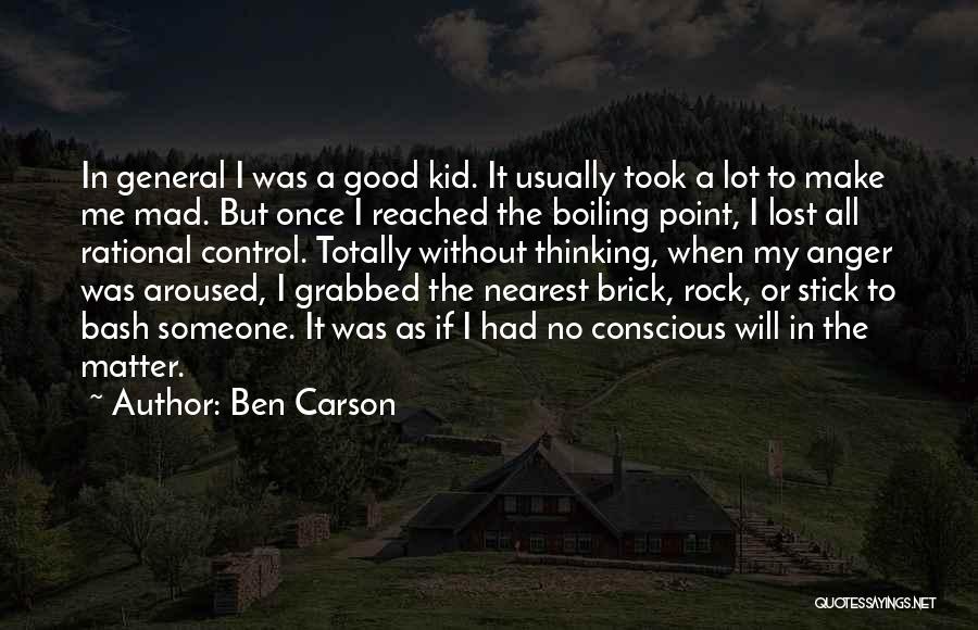 Ben Carson Quotes: In General I Was A Good Kid. It Usually Took A Lot To Make Me Mad. But Once I Reached