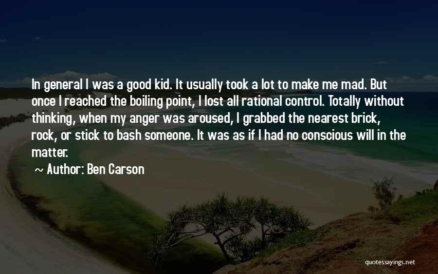 Ben Carson Quotes: In General I Was A Good Kid. It Usually Took A Lot To Make Me Mad. But Once I Reached