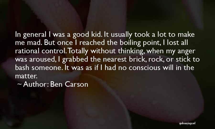 Ben Carson Quotes: In General I Was A Good Kid. It Usually Took A Lot To Make Me Mad. But Once I Reached