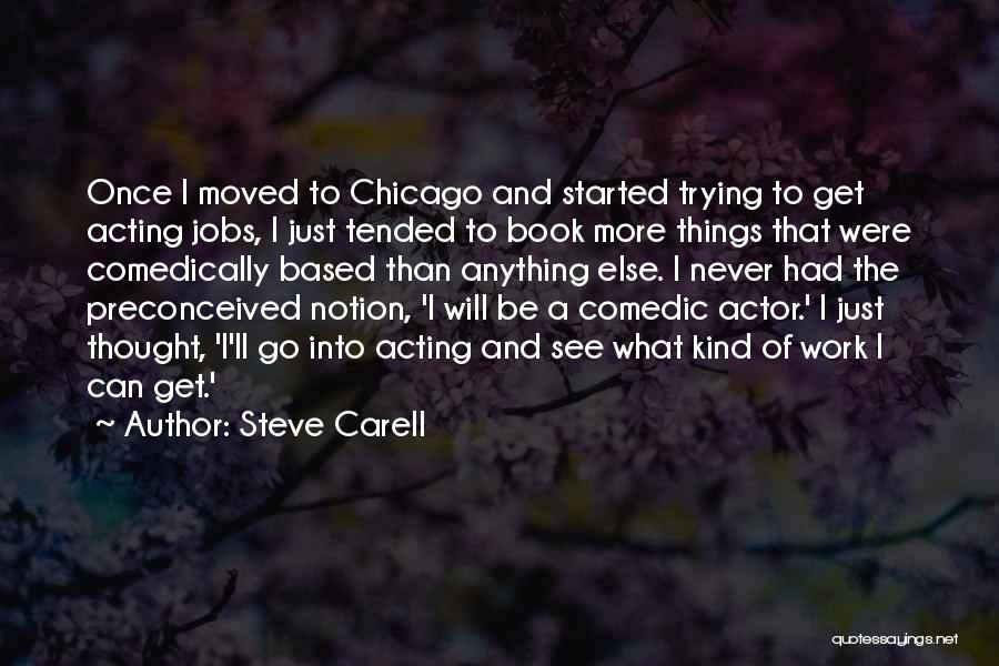 Steve Carell Quotes: Once I Moved To Chicago And Started Trying To Get Acting Jobs, I Just Tended To Book More Things That