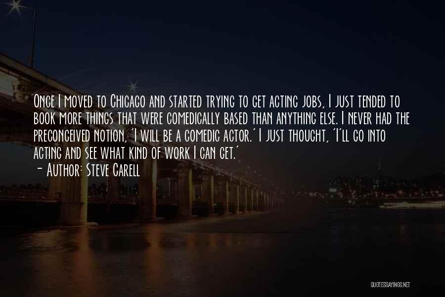 Steve Carell Quotes: Once I Moved To Chicago And Started Trying To Get Acting Jobs, I Just Tended To Book More Things That