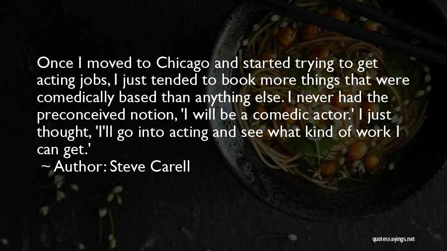 Steve Carell Quotes: Once I Moved To Chicago And Started Trying To Get Acting Jobs, I Just Tended To Book More Things That