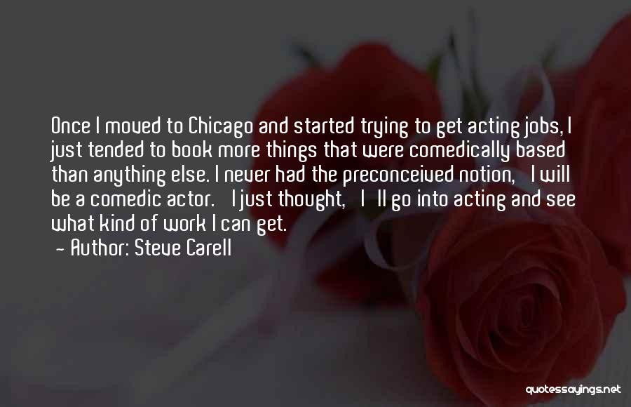 Steve Carell Quotes: Once I Moved To Chicago And Started Trying To Get Acting Jobs, I Just Tended To Book More Things That