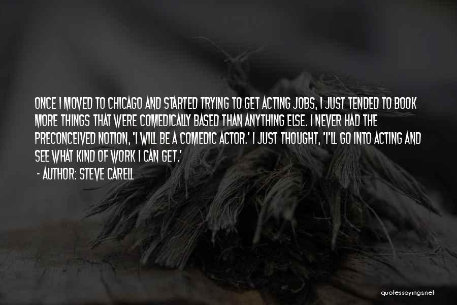 Steve Carell Quotes: Once I Moved To Chicago And Started Trying To Get Acting Jobs, I Just Tended To Book More Things That