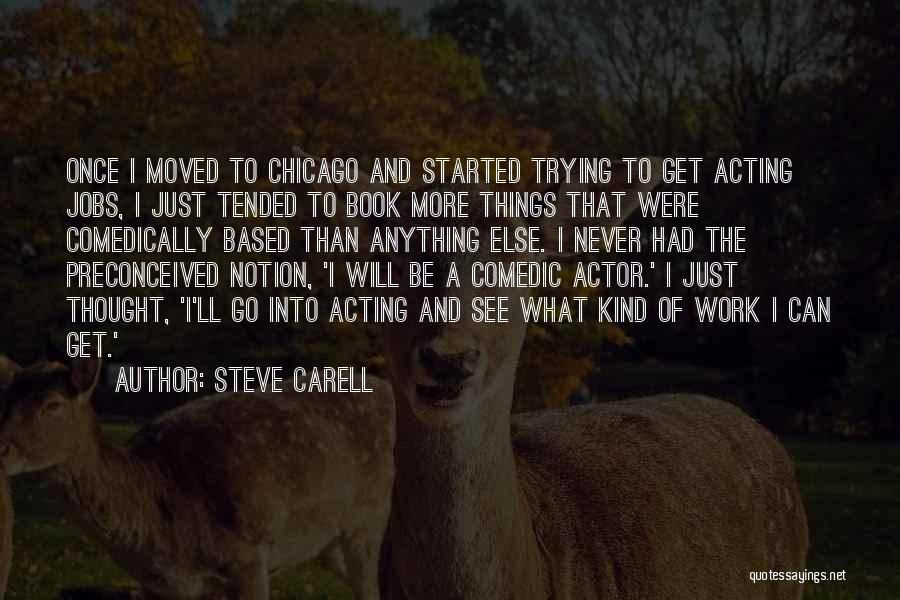 Steve Carell Quotes: Once I Moved To Chicago And Started Trying To Get Acting Jobs, I Just Tended To Book More Things That