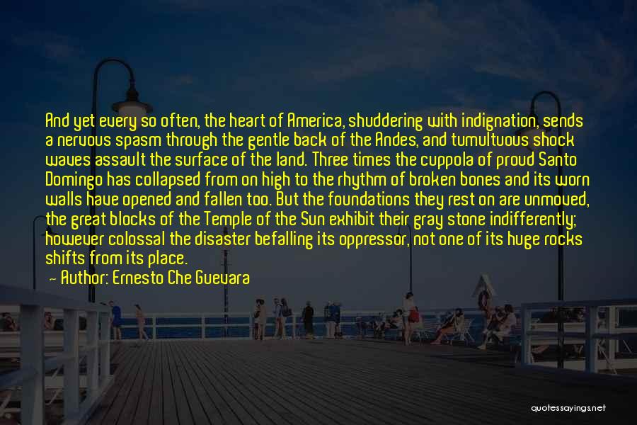 Ernesto Che Guevara Quotes: And Yet Every So Often, The Heart Of America, Shuddering With Indignation, Sends A Nervous Spasm Through The Gentle Back