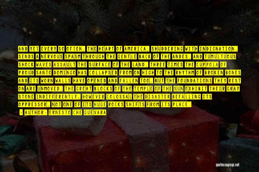 Ernesto Che Guevara Quotes: And Yet Every So Often, The Heart Of America, Shuddering With Indignation, Sends A Nervous Spasm Through The Gentle Back