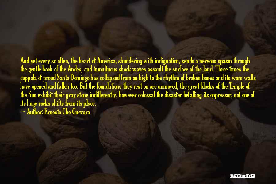 Ernesto Che Guevara Quotes: And Yet Every So Often, The Heart Of America, Shuddering With Indignation, Sends A Nervous Spasm Through The Gentle Back