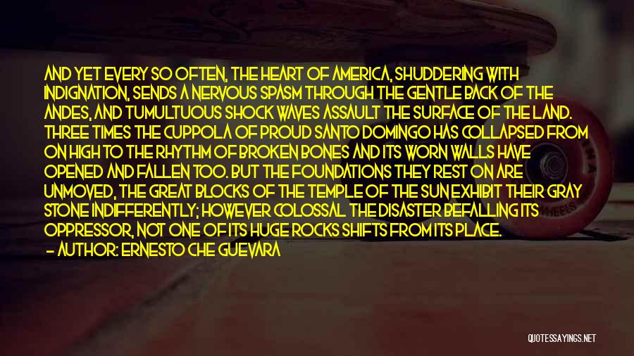 Ernesto Che Guevara Quotes: And Yet Every So Often, The Heart Of America, Shuddering With Indignation, Sends A Nervous Spasm Through The Gentle Back