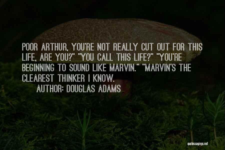 Douglas Adams Quotes: Poor Arthur, You're Not Really Cut Out For This Life, Are You? You Call This Life? You're Beginning To Sound