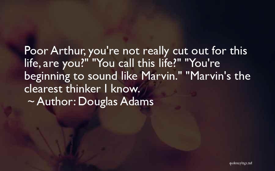 Douglas Adams Quotes: Poor Arthur, You're Not Really Cut Out For This Life, Are You? You Call This Life? You're Beginning To Sound