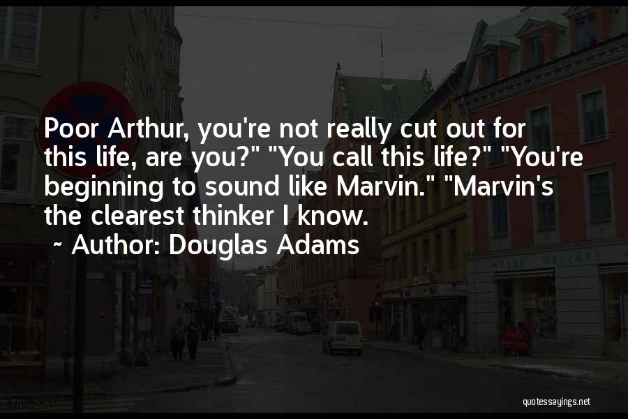 Douglas Adams Quotes: Poor Arthur, You're Not Really Cut Out For This Life, Are You? You Call This Life? You're Beginning To Sound