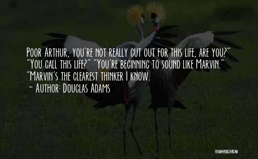 Douglas Adams Quotes: Poor Arthur, You're Not Really Cut Out For This Life, Are You? You Call This Life? You're Beginning To Sound