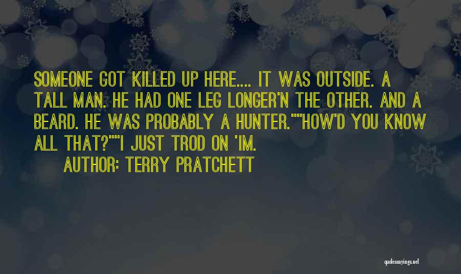 Terry Pratchett Quotes: Someone Got Killed Up Here.... It Was Outside. A Tall Man. He Had One Leg Longer'n The Other. And A