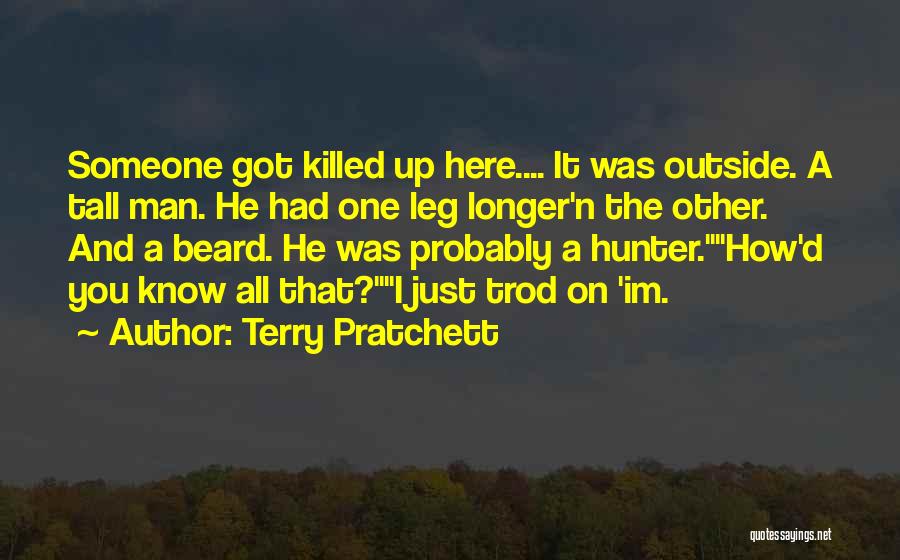 Terry Pratchett Quotes: Someone Got Killed Up Here.... It Was Outside. A Tall Man. He Had One Leg Longer'n The Other. And A