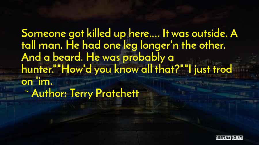 Terry Pratchett Quotes: Someone Got Killed Up Here.... It Was Outside. A Tall Man. He Had One Leg Longer'n The Other. And A