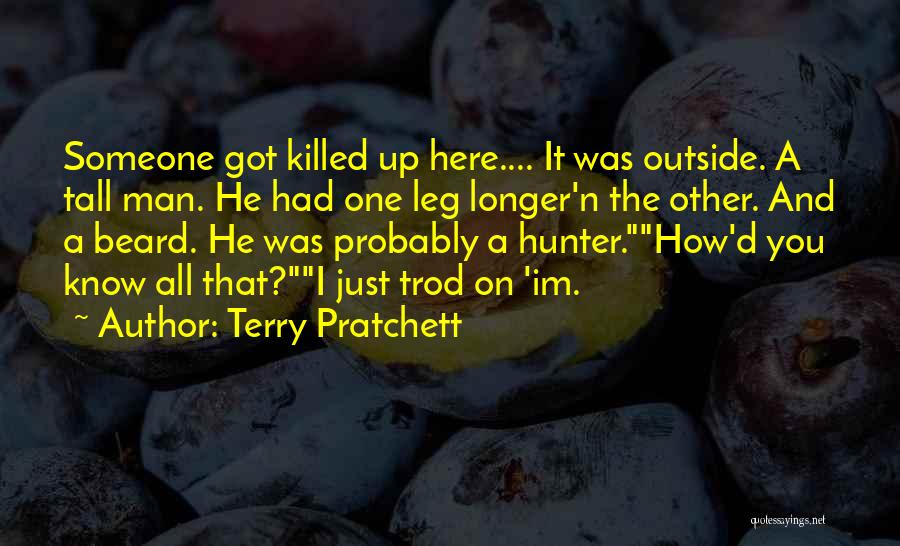 Terry Pratchett Quotes: Someone Got Killed Up Here.... It Was Outside. A Tall Man. He Had One Leg Longer'n The Other. And A