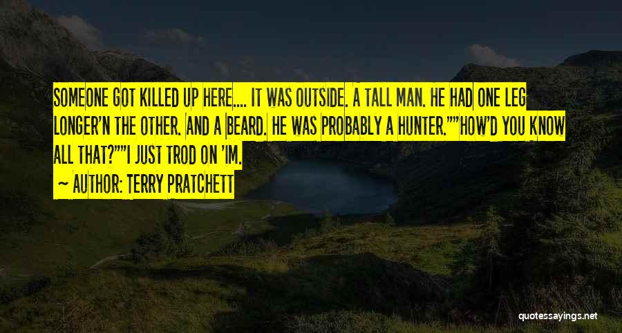 Terry Pratchett Quotes: Someone Got Killed Up Here.... It Was Outside. A Tall Man. He Had One Leg Longer'n The Other. And A