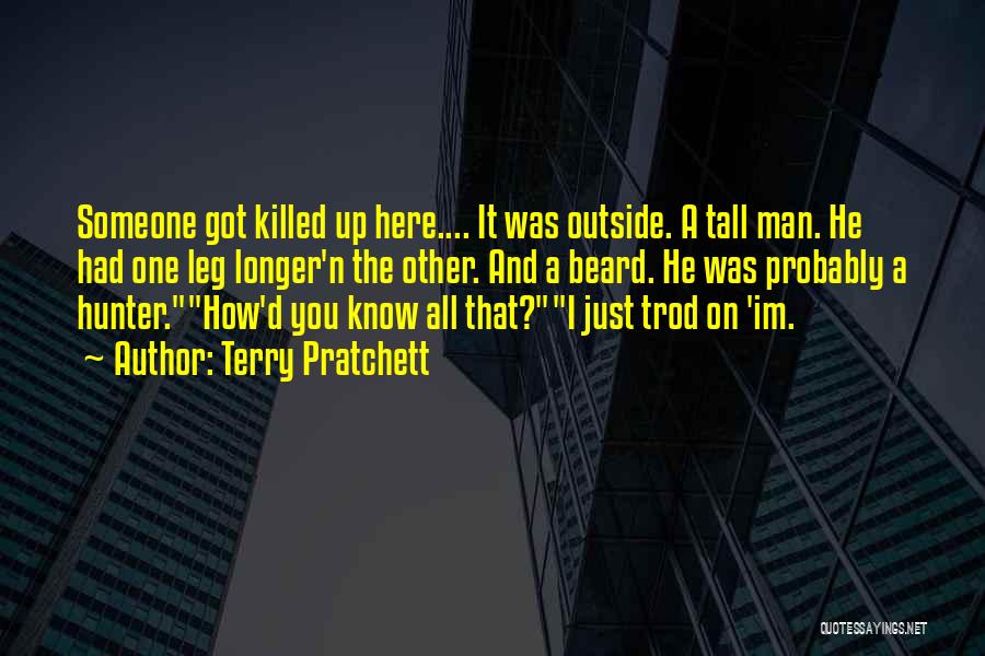 Terry Pratchett Quotes: Someone Got Killed Up Here.... It Was Outside. A Tall Man. He Had One Leg Longer'n The Other. And A