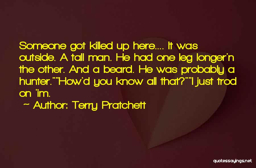 Terry Pratchett Quotes: Someone Got Killed Up Here.... It Was Outside. A Tall Man. He Had One Leg Longer'n The Other. And A