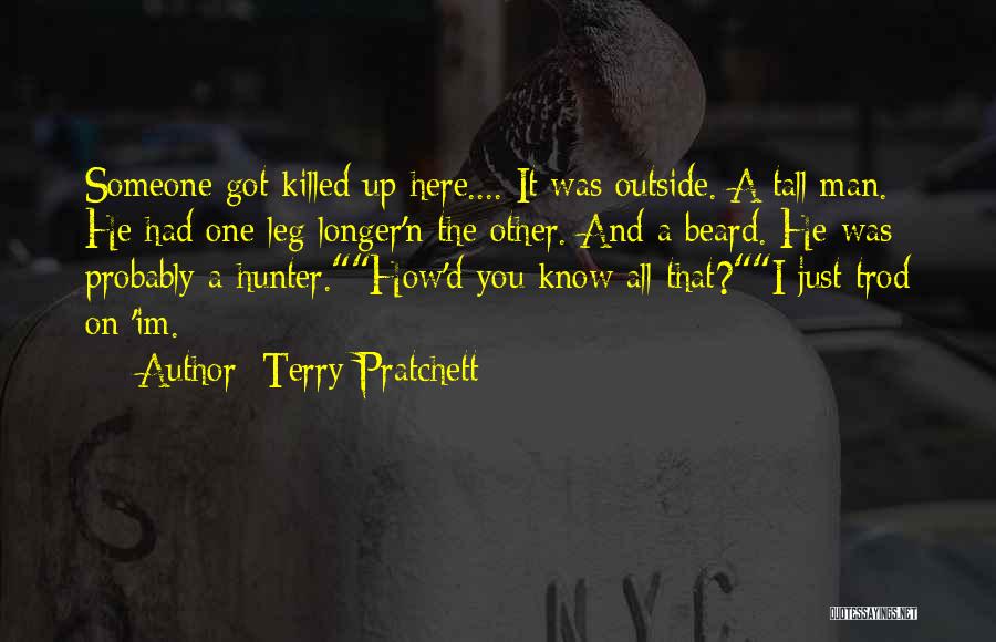 Terry Pratchett Quotes: Someone Got Killed Up Here.... It Was Outside. A Tall Man. He Had One Leg Longer'n The Other. And A