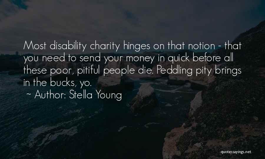 Stella Young Quotes: Most Disability Charity Hinges On That Notion - That You Need To Send Your Money In Quick Before All These